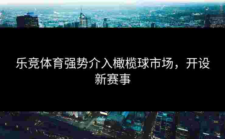 乐竞体育强势介入橄榄球市场，开设新赛事